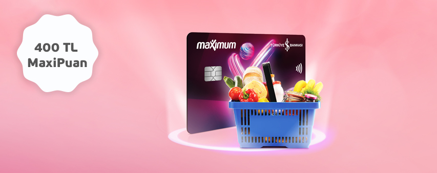 Maximum Kart’ınızla Market alışverişlerinize 400 TL MaxiPuan